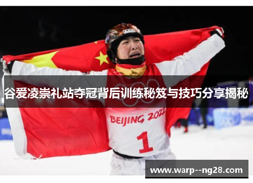 谷爱凌崇礼站夺冠背后训练秘笈与技巧分享揭秘