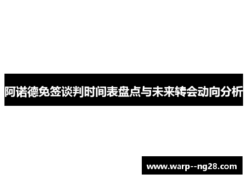 阿诺德免签谈判时间表盘点与未来转会动向分析