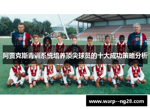 阿贾克斯青训系统培养顶尖球员的十大成功策略分析