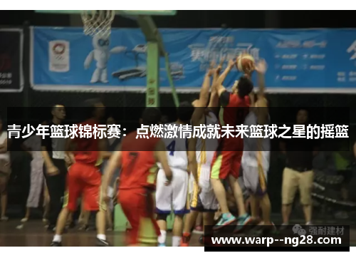 青少年篮球锦标赛：点燃激情成就未来篮球之星的摇篮