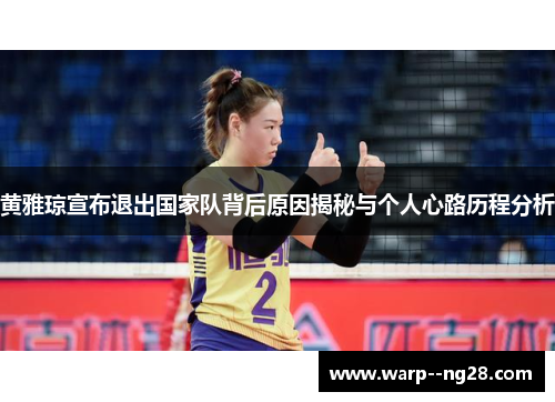 黄雅琼宣布退出国家队背后原因揭秘与个人心路历程分析