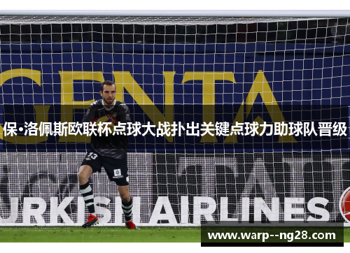 保·洛佩斯欧联杯点球大战扑出关键点球力助球队晋级